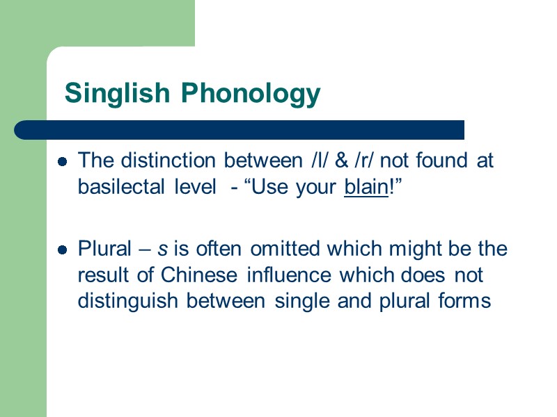 Singlish Phonology  The distinction between /l/ & /r/ not found at basilectal level